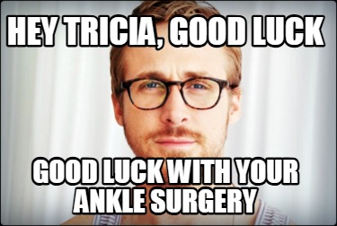 hey-tricia-good-luck-good-luck-with-your-ankle-surgery