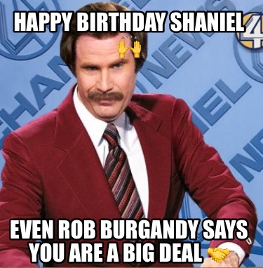 happy-birthday-shaniel-even-rob-burgandy-says-you-are-a-big-deal-