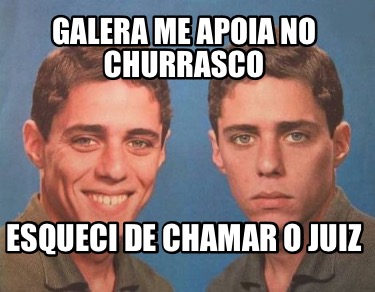 galera-me-apoia-no-churrasco-esqueci-de-chamar-o-juiz
