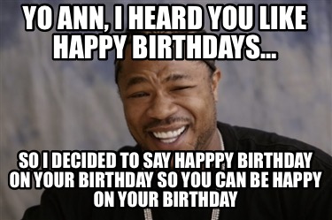 yo-ann-i-heard-you-like-happy-birthdays-so-i-decided-to-say-happpy-birthday-on-y
