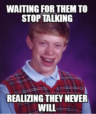 waiting-for-them-to-stop-talking-realizing-they-never-will