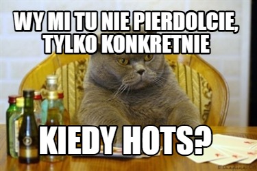 wy-mi-tu-nie-pierdolcie-tylko-konkretnie-kiedy-hots