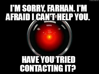 im-sorry-farhan.-im-afraid-i-cant-help-you.-have-you-tried-contacting-it