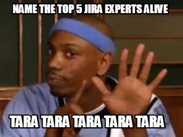 name-the-top-5-jira-experts-alive-tara-tara-tara-tara-tara