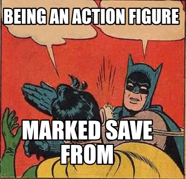 being-an-action-figure-marked-save-from