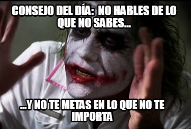 consejo-del-da-no-hables-de-lo-que-no-sabes...-...y-no-te-metas-en-lo-que-no-te-