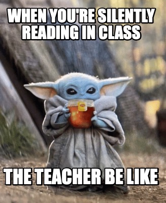 when-youre-silently-reading-in-class-the-teacher-be-like5