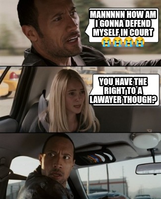 mannnnn-how-am-i-gonna-defend-myself-in-court-you-have-the-right-to-a-lawayer-th
