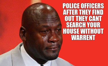 police-officers-after-they-find-out-they-cant-search-your-house-without-warrent