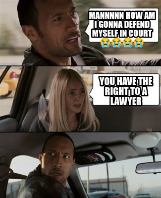 mannnnn-how-am-i-gonna-defend-myself-in-court-you-have-the-right-to-a-lawyer