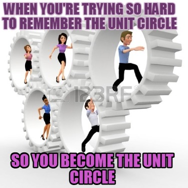 when-youre-trying-so-hard-to-remember-the-unit-circle-so-you-become-the-unit-cir