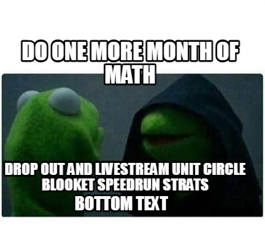 do-one-more-month-of-math-drop-out-and-livestream-unit-circle-blooket-speedrun-s