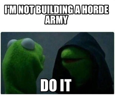 im-not-building-a-horde-army-do-it
