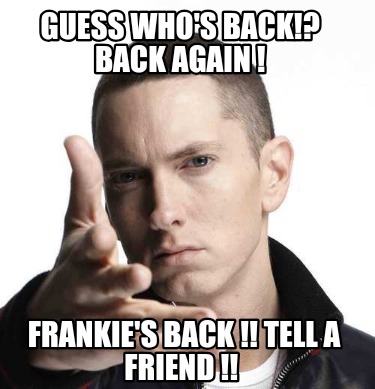 guess-whos-back-back-again-frankies-back-tell-a-friend-4