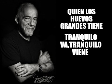 quien-los-huevos-grandes-tiene-tranquilo-vatranquilo-viene6
