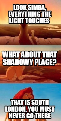 look-simba-everything-the-light-touches-that-is-south-london-you-must-never-go-t