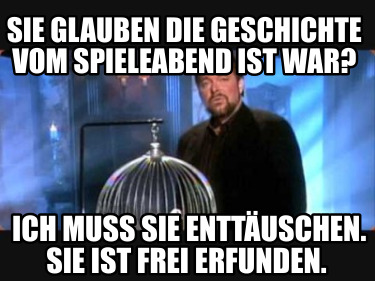 sie-glauben-die-geschichte-vom-spieleabend-ist-war-ich-muss-sie-enttuschen.-sie-