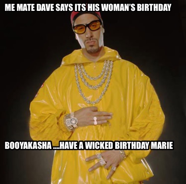 me-mate-dave-says-its-his-womans-birthday-booyakasha-.have-a-wicked-birthday-mar