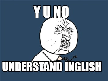 y-u-no-understand-inglish