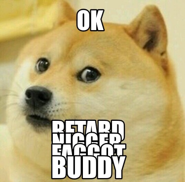 ok-retard-nigger-faggot-buddy