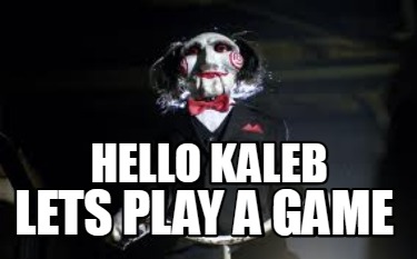 hello-kaleb-lets-play-a-game