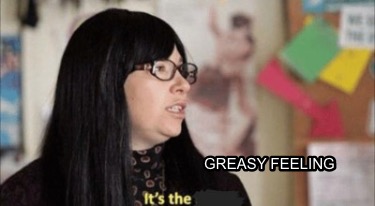 greasy-feeling