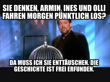 sie-denken-armin-ines-und-olli-fahren-morgen-pnktlich-los-da-muss-ich-sie-enttus