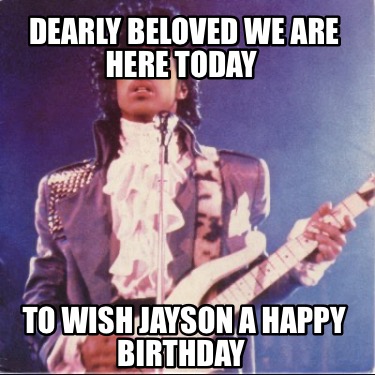 dearly-beloved-we-are-here-today-to-wish-jayson-a-happy-birthday