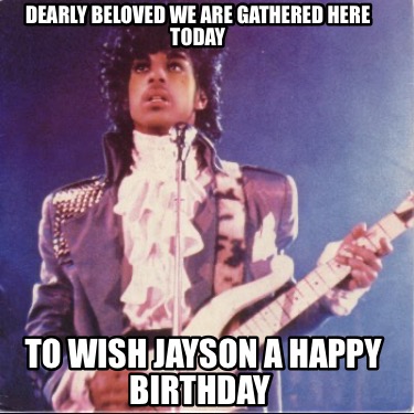 dearly-beloved-we-are-gathered-here-today-to-wish-jayson-a-happy-birthday