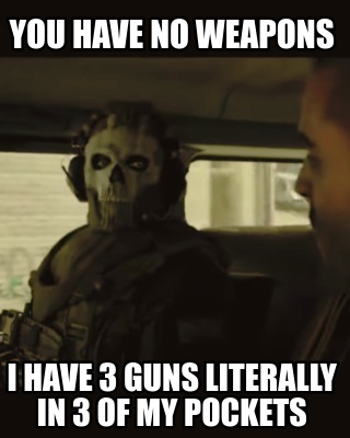 you-have-no-weapons-i-have-3-guns-literally-in-3-of-my-pockets