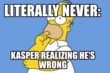 literally-never-kasper-realizing-hes-wrong