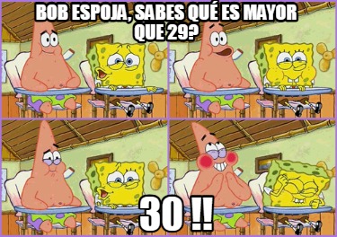 bob-espoja-sabes-qu-es-mayor-que-29-30-