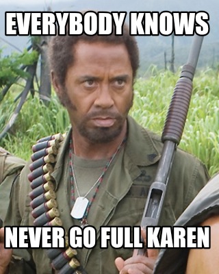 everybody-knows-never-go-full-karen