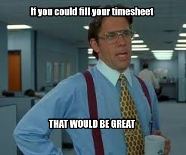 if-you-could-fill-your-timesheet-that-would-be-great