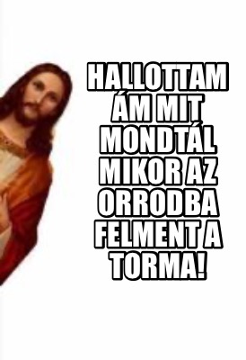 hallottam-m-mit-mondtl-mikor-az-orrodba-felment-a-torma1