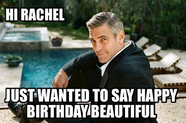 hi-rachel-just-wanted-to-say-happy-birthday-beautiful