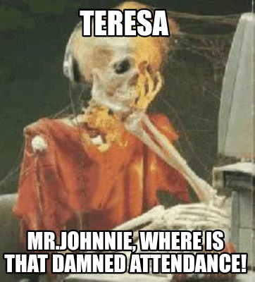 teresa-mr.johnnie-where-is-that-damned-attendance