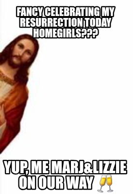 fancy-celebrating-my-resurrection-today-homegirls-yup-me-marjlizzie-on-our-way-