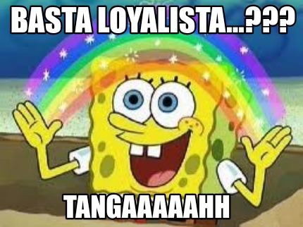 basta-loyalista...-tangaaaaahh
