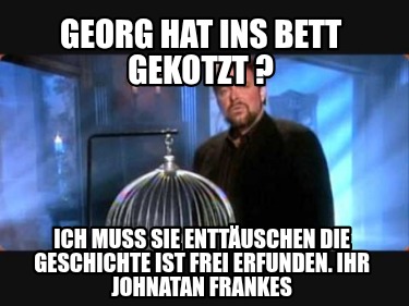georg-hat-ins-bett-gekotzt-ich-muss-sie-enttuschen-die-geschichte-ist-frei-erfun