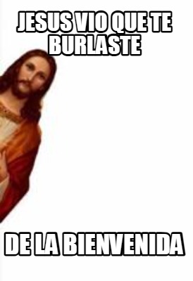 jesus-vio-que-te-burlaste-de-la-bienvenida