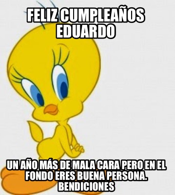 feliz-cumpleaos-eduardo-un-ao-ms-de-mala-cara-pero-en-el-fondo-eres-buena-person