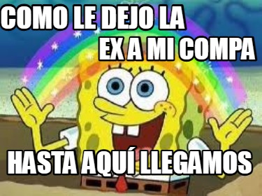 como-le-dejo-la-ex-a-mi-compa-hasta-aqu-llegamos