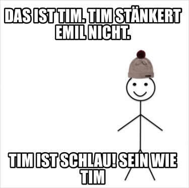 das-ist-tim.-tim-stnkert-emil-nicht.-tim-ist-schlau-sein-wie-tim