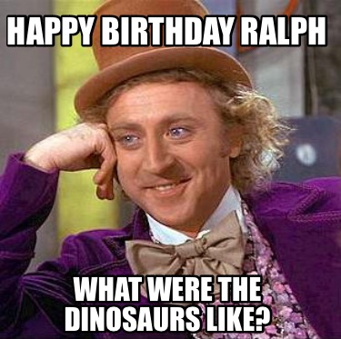 happy-birthday-ralph-what-were-the-dinosaurs-like