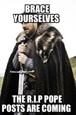 brace-yourselves-the-r.i.p-pope-posts-are-coming