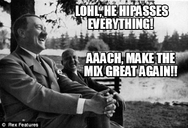 lohl-he-hipasses-everything-aaach-make-the-mix-great-again