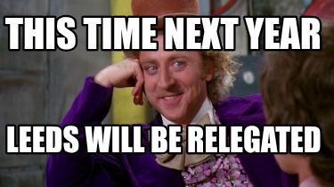 this-time-next-year-leeds-will-be-relegated