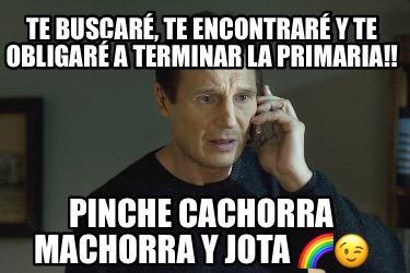 te-buscar-te-encontrar-y-te-obligar-a-terminar-la-primaria-pinche-cachorra-macho1