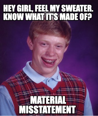hey-girl-feel-my-sweater.-know-what-its-made-of-material-misstatement